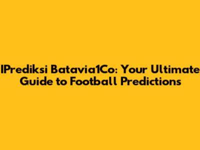 IPrediksi Batavia1Co: Your Ultimate Guide to Football Predictions