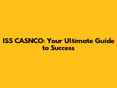 ISS CASNCO: Your Ultimate Guide to Success