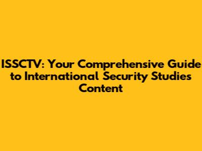 ISSCTV: Your Comprehensive Guide to International Security Studies Content