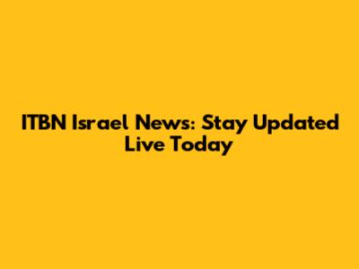 ITBN Israel News: Stay Updated Live Today