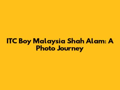 ITC Boy Malaysia Shah Alam: A Photo Journey