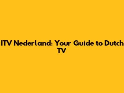ITV Nederland: Your Guide to Dutch TV