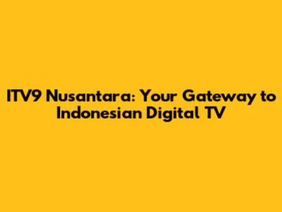 ITV9 Nusantara: Your Gateway to Indonesian Digital TV