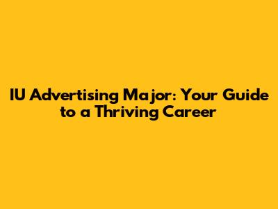 IU Advertising Major: Your Guide to a Thriving Career