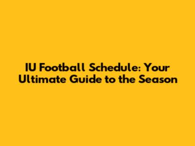 IU Football Schedule: Your Ultimate Guide to the Season
