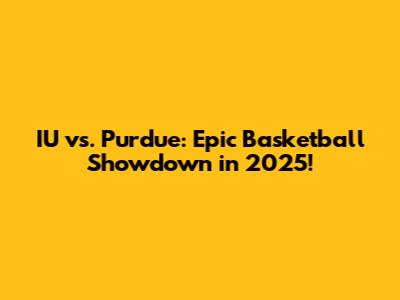 IU vs. Purdue: Epic Basketball Showdown in 2025!