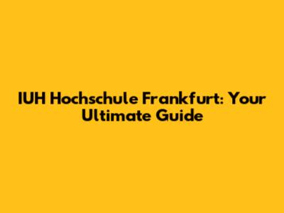 IUH Hochschule Frankfurt: Your Ultimate Guide