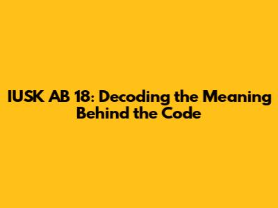 IUSK AB 18: Decoding the Meaning Behind the Code