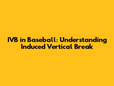 IVB in Baseball: Understanding Induced Vertical Break