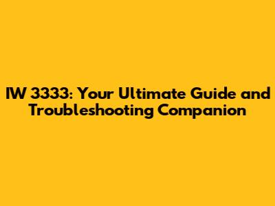 IW 3333: Your Ultimate Guide and Troubleshooting Companion