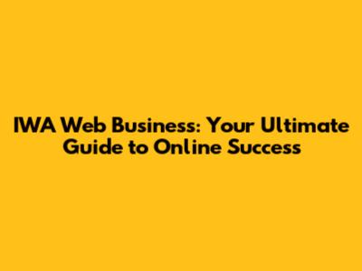 IWA Web Business: Your Ultimate Guide to Online Success