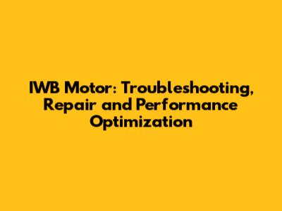 IWB Motor: Troubleshooting, Repair and Performance Optimization
