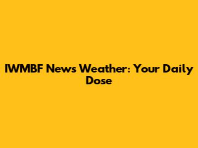 IWMBF News Weather: Your Daily Dose