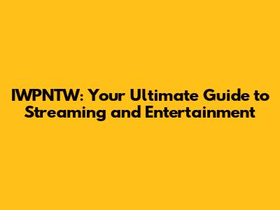 IWPNTW: Your Ultimate Guide to Streaming and Entertainment