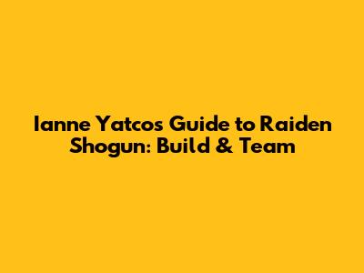 Ianne Yatco's Guide to Raiden Shogun: Build & Team