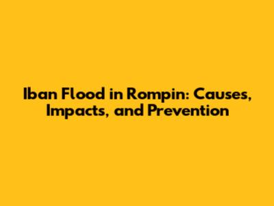 Iban Flood in Rompin: Causes, Impacts, and Prevention