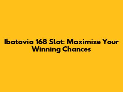 Ibatavia 168 Slot: Maximize Your Winning Chances