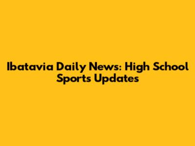 Ibatavia Daily News: High School Sports Updates