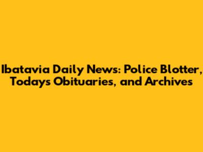 Ibatavia Daily News: Police Blotter, Today's Obituaries, and Archives