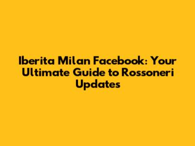 Iberita Milan Facebook: Your Ultimate Guide to Rossoneri Updates