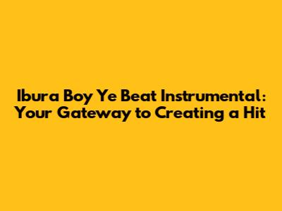 Ibura Boy Ye Beat Instrumental: Your Gateway to Creating a Hit