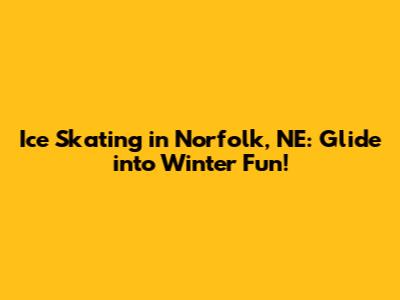 Ice Skating in Norfolk, NE: Glide into Winter Fun!