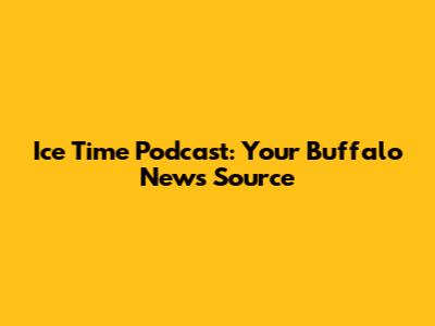 Ice Time Podcast: Your Buffalo News Source