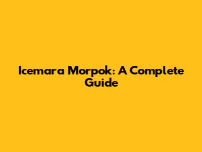 Icemara Morpok: A Complete Guide