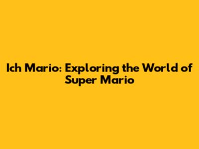 Ich Mario: Exploring the World of Super Mario