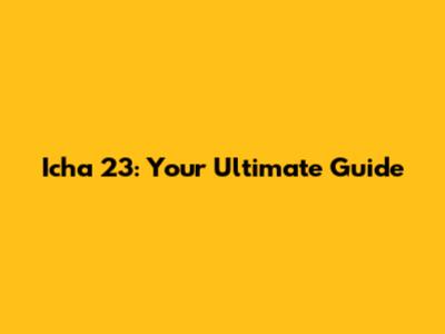 Icha 23: Your Ultimate Guide