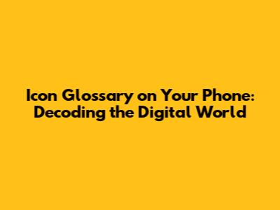 Icon Glossary on Your Phone: Decoding the Digital World