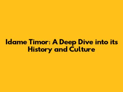 Idame Timor: A Deep Dive into its History and Culture