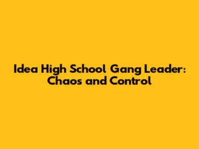 Idea High School Gang Leader: Chaos and Control
