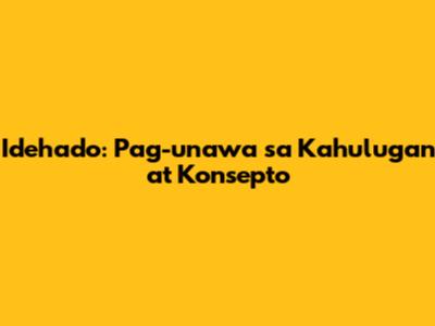 Idehado: Pag-unawa sa Kahulugan at Konsepto