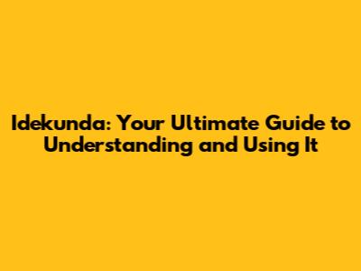 Idekunda: Your Ultimate Guide to Understanding and Using It