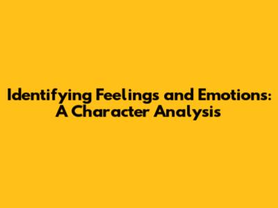 Identifying Feelings and Emotions: A Character Analysis