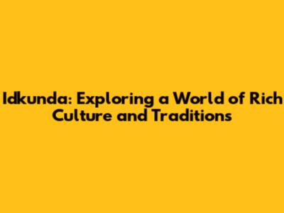 Idkunda: Exploring a World of Rich Culture and Traditions