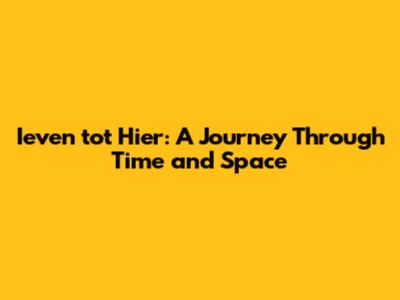 Ieven tot Hier: A Journey Through Time and Space