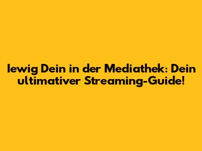 Iewig Dein in der Mediathek: Dein ultimativer Streaming-Guide!