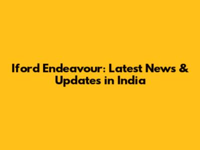 Iford Endeavour: Latest News & Updates in India