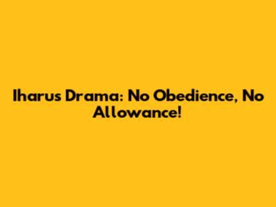 Iharus' Drama: No Obedience, No Allowance!
