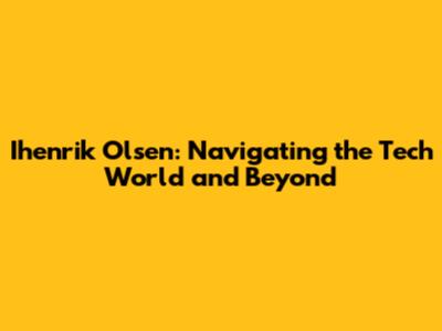 Ihenrik Olsen: Navigating the Tech World and Beyond
