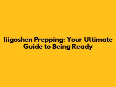 Iiigoshen Prepping: Your Ultimate Guide to Being Ready