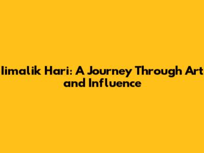 Iimalik Hari: A Journey Through Art and Influence
