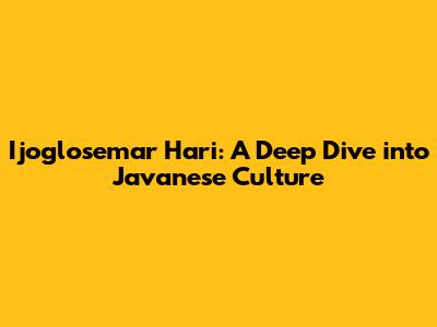 Ijoglosemar Hari: A Deep Dive into Javanese Culture