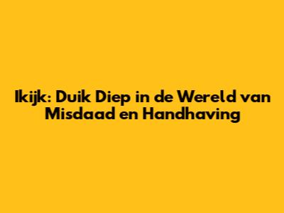 Ikijk: Duik Diep in de Wereld van Misdaad en Handhaving