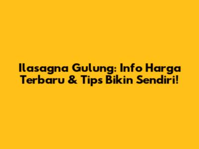 Ilasagna Gulung: Info Harga Terbaru & Tips Bikin Sendiri!