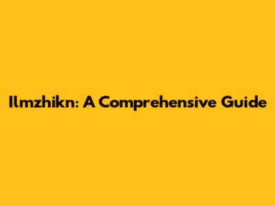 Ilmzhikn: A Comprehensive Guide