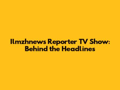 Ilmzhnews Reporter TV Show: Behind the Headlines