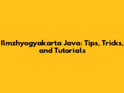 Ilmzhyogyakarta Java: Tips, Tricks, and Tutorials